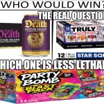 Trick Question | The real question is; Which one is less lethal? | image tagged in i diagnose you with dead,who would win,who wants change,those who know,i could use a drink,don't drink and drive | made w/ Imgflip meme maker