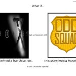 Let the madness begin | image tagged in what if this show/media franchise etc had a crossover with,the x-files,odd squad | made w/ Imgflip meme maker
