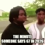 The minute someone says 67 in 2026!! | The minute someone says 67 in 2026 | image tagged in memes,gifs,funny,fun,funny memes,funny gifs | made w/ Imgflip video-to-gif maker