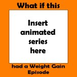 what if this animated series had a weight gain episode