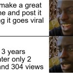 Eternal loophole you guys | you make a great meme and post it hoping it goes viral; 3 years later only 2 ups and 304 views | image tagged in disappointed black guy,memes,internet,your mom | made w/ Imgflip meme maker