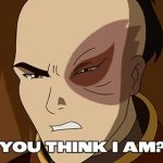 Zuko how stupid do you think I am meme