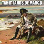 Napoleon | tahit lands of mango | image tagged in napoleon | made w/ Imgflip meme maker