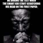 Say wallahi bro say wallahi ;-; | Me during the test when the smart kid start scratching his head on the first paper: | image tagged in gifs,funny,memes | made w/ Imgflip video-to-gif maker