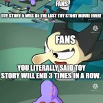 Mad Scientist Correcting Purple Octopus's Explanations Meme | Pixar; Fans; Toy Story 5 Will Be the Last Toy Story Movie Ever! Fans; You Literally Said Toy Story Will End 3 Times in a Row. Pixar | image tagged in mad scientist correcting purple octopus's explanations meme | made w/ Imgflip meme maker