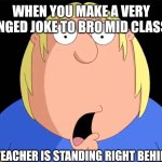 Getting caught making a unhinged joke | When you make a very unhinged joke to bro mid class but; The teacher is standing right behind you | image tagged in shocked chris griffin,chris griffin,family guy,school,teachers | made w/ Imgflip meme maker