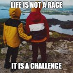 The beginning | life is not a race; it is a challenge | image tagged in the beginning | made w/ Imgflip meme maker