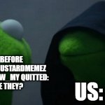 how do we tell them | Newgens before Caputung and mustardmemez and I_don't_know_my quitted:
who were they? us: | image tagged in memes,evil kermit | made w/ Imgflip meme maker