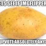 qwerty | Lets see if Imgflippers; will upvote absolutely anything | image tagged in potato | made w/ Imgflip meme maker
