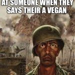 How are you to eat eggs | How I be looking at someone when they says their a vegan | image tagged in thousand yard stare,join the_egg_cult | made w/ Imgflip meme maker