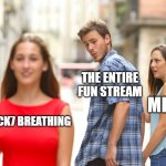 flick7 | the entire fun stream; memes; flick7 breathing | image tagged in memes,distracted boyfriend,flick7,imgflip,imgflip users | made w/ Imgflip meme maker