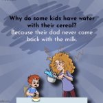 Where's dad.. mom? | image tagged in dad,dad left,sorry bud,boohoo,milk | made w/ Imgflip meme maker