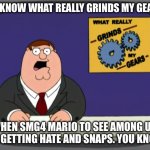 SMG4 References in Family Guy (Peter Griffin News Meme) | You know what really grinds my gears? When SMG4 Mario to see among us, He’s getting hate and snaps. You know? | image tagged in memes,peter griffin news,family guy,peter griffin,smg4,reference | made w/ Imgflip meme maker
