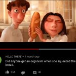 Did anyone get an organism when she squeezed the bread?