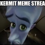 no x | no kermit meme stream? | image tagged in no x | made w/ Imgflip meme maker