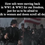 Title⁷ | How mfs were moving back in WW1 & WW2 for our freedom, just for us to be afraid to talk to women and doom scroll all day: | image tagged in gifs,funny,meme,memes,funny meme,funny memes | made w/ Imgflip video-to-gif maker
