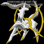 PLEASE | EVERYONE HELP GET THE ARCEUS LINK TO BE THIS TEMPLATE | image tagged in arceus | made w/ Imgflip meme maker
