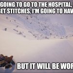 DOWN HERE I COME | Im going to go to the hospital, I'm going to get stitches, I'm going to have surgery. but it will be worth it | image tagged in steep cliff,funny,fun,oh wow are you actually reading these tags | made w/ Imgflip meme maker