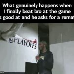 Title⁹ | What genuinely happens when I finally beat bro at the game hes good at and he asks for a rematch | image tagged in gifs,funny,meme,memes,funny meme,relatable | made w/ Imgflip video-to-gif maker