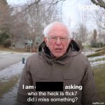 who is flick7 | █████; who the heck is flick7
did i miss something? | image tagged in memes,bernie i am once again asking for your support | made w/ Imgflip meme maker