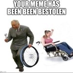 Your meme has been been bestolen | Your meme has been been bestolen | image tagged in stolen bye,bestolen | made w/ Imgflip meme maker