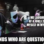 rehehehehehehehehe | Me laughing at a joke i told myself in my head; My friends who are questioning me | image tagged in that one jax frame,friends,jokes,joke | made w/ Imgflip meme maker