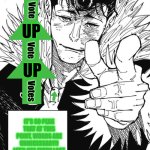 Upvote thingy i made | UP; Vote; UP; Vote; UP; Votes; IT’S SO PEAK THAT AT THIS POINT, WORDS ARE UNNECESSARY!! LET'S USE EVERY LAST UPVOTE! OKAY?!!! JUST THIS ONCE LET'S USE THEM ALL!!! | image tagged in let s use every last drop,jjk | made w/ Imgflip meme maker