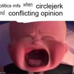 they get red hot when you got any opinion | politics mfs; circlejerk; conflicting opinion | image tagged in pokemon fans when blank,memes,funny,politics | made w/ Imgflip meme maker