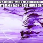 disintegrating skeleton | My account when my Chromebook gets taken back (I post memes on it) | image tagged in disintegrating skeleton | made w/ Imgflip meme maker