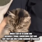 Then you gotta make an excuse like, “ Not you, the person behind you.” | When I say hi to some one because I think I know who they are, but they are just some random stranger. | image tagged in gifs,cringe,relatable,funny | made w/ Imgflip video-to-gif maker