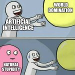 The more naturally stupid we are, the worse we are at making AI able to take over anything meaningful, it's actually poetic | World domination; Artificial intelligence; Natural stupidity | image tagged in memes,running away balloon | made w/ Imgflip meme maker