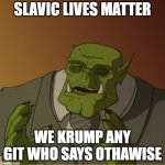 Ork meme | SLAVIC LIVES MATTER; WE KRUMP ANY GIT WHO SAYS OTHAWISE | image tagged in ork meme,slavic lives matter,black lives matter | made w/ Imgflip meme maker