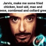 Food and drink | Jarvis, make me some fried chicken, kool-aid, mac and cheese, cornbread and collard greens | image tagged in gifs,jarvis,jarvis template,memes,blank white template,fried chicken | made w/ Imgflip video-to-gif maker