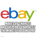 Ebay Has No Honor | Makes up charges and suspends your acct the minute you don’t pay | image tagged in scumbag ebay,they suck | made w/ Imgflip meme maker