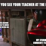 POV: You see your teacher at the mall | POV: You see your teacher at the mall; Me looking around the corner to avoid them from seeing me:; My (former/ Current) Teacher | image tagged in gavv and valen,kamen rider | made w/ Imgflip meme maker