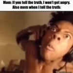 Enter a clever title for your gif! | Mom: If you tell the truth, I won’t get angry.

Also mom when I tell the truth: | image tagged in gifs,mom,truth,ishowspeed,bruh | made w/ Imgflip video-to-gif maker