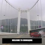 Chongqing Bus Crash 10/28/2018 | welcome to Chongqing | image tagged in chongqing bus crash 10/28/2018 | made w/ Imgflip meme maker