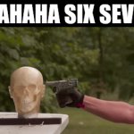 No you're not. | "Hahaha six seve-" | image tagged in gifs,memes,funny | made w/ Imgflip video-to-gif maker