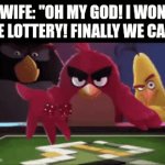 You won? Nah, we won. | Wife: "Oh my god! I won the lottery! Finally we can-" | image tagged in gifs,memes,funny | made w/ Imgflip video-to-gif maker