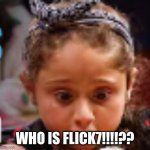 I am not Flick7 i am Flick-7 | WHO IS FLICK7!!!!?? | image tagged in afraid to poo | made w/ Imgflip meme maker