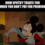 This is sadly true | how spotify treats you when you don't pay for premium | image tagged in gifs,spotify,fun,memes,relatable,music | made w/ Imgflip video-to-gif maker