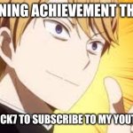 you should too btw | my crowning achievement this month; is getting flick7 to subscribe to my YouTube channel | image tagged in proud anime dude,crown,achievement,youtube,why are you reading the tags | made w/ Imgflip meme maker