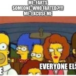 Like how does this template have just 2 memes made from it? (Me and someone else) | Me: Farts
Someone: Who farted?!!!
Me: Excuse me; Everyone else; Me | image tagged in simpsons in the car | made w/ Imgflip meme maker