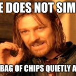 One Does Not Simply | ONE DOES NOT SIMPLY; OPEN A BAG OF CHIPS QUIETLY AT 2 A.M. | image tagged in memes,one does not simply | made w/ Imgflip meme maker