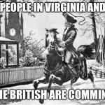 British Are Coming | to all people in Virginia and close; the British are comming | image tagged in british are coming | made w/ Imgflip meme maker