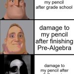 3 lessons, dawg... | damage to my pencil after grade school; damage to my pencil after finishing Pre-Algebra; damage to my pencil after 3 Geometry homework sessions | image tagged in 3 frame uncanny mr incredible,school,geometry,your mom,memes | made w/ Imgflip meme maker