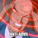 Ouch | Anti-advil | image tagged in trying to remember | made w/ Imgflip meme maker