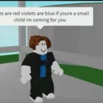 Roses are red violets are blue if youre a small child im coming meme