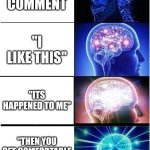 the-whiz-bang, Verita_the_Reshiram, and TheOneToBlame. this is for you | don't comment; "I like this"; "its happened to me"; "then you get comfortable and suck again" | image tagged in memes,expanding brain | made w/ Imgflip meme maker
