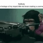 Bro is just typing random letters | NoBody
Rare footage of my stupid little kid brain making a username: | image tagged in gifs,relatable,childhood,usernames,memes,funny | made w/ Imgflip video-to-gif maker